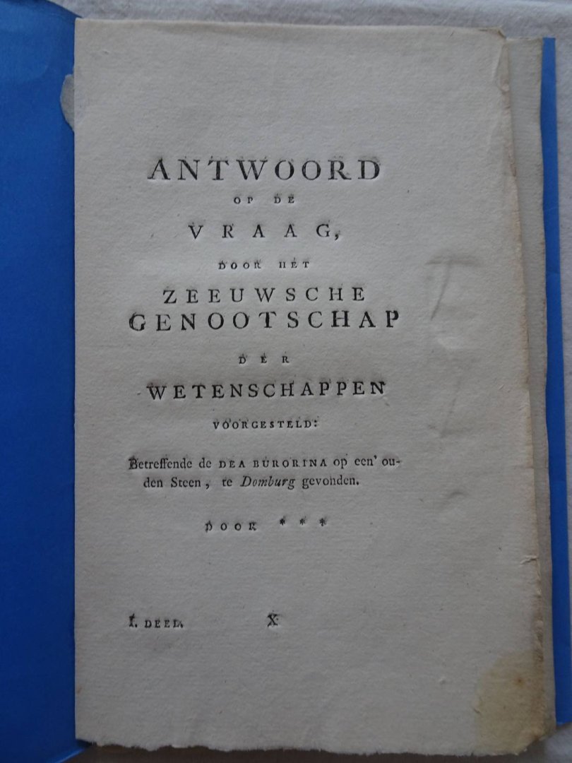***. - Antwoord op de vraag, door het Zeeuwsche Genootschap der Wetenschappen voorgesteld: betreffende de Dea Burorina op een' ouden steen, te Domburg gevonden. I. Deel X.