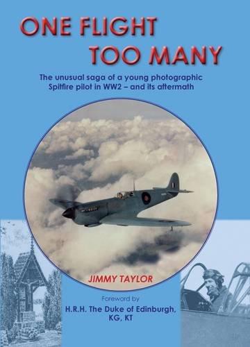 Taylor, Jimmy - One Flight Too Many. The Saga of a Young Spitfire Photographic Pilot in WW2 and Its Aftermath.