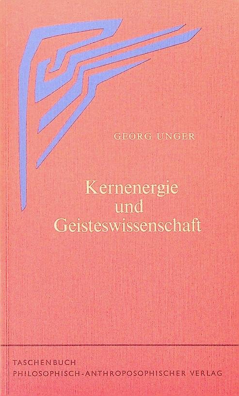 Unger, Georg - Kernenergie und Geisteswissenschaft