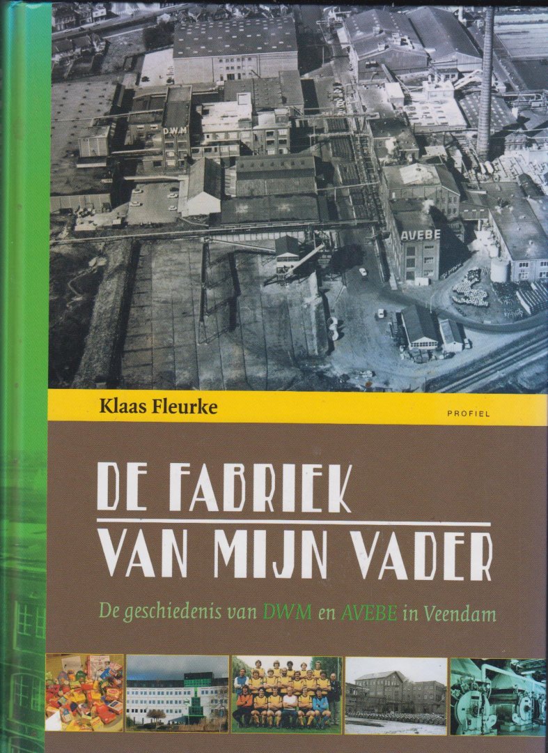 Klaas Fleurke - De fabriek van mijn vader -  De geschiedenis van DWM en Avebe in Veendam