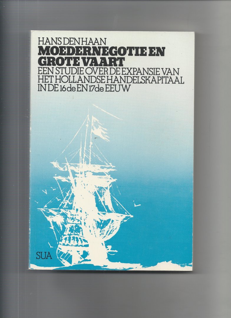 Haan, Hans den - Moedernegotie en grote vaart /een studie over de expansie van het Hollandse Handelskapitaal in de 16e en 17e eeuw