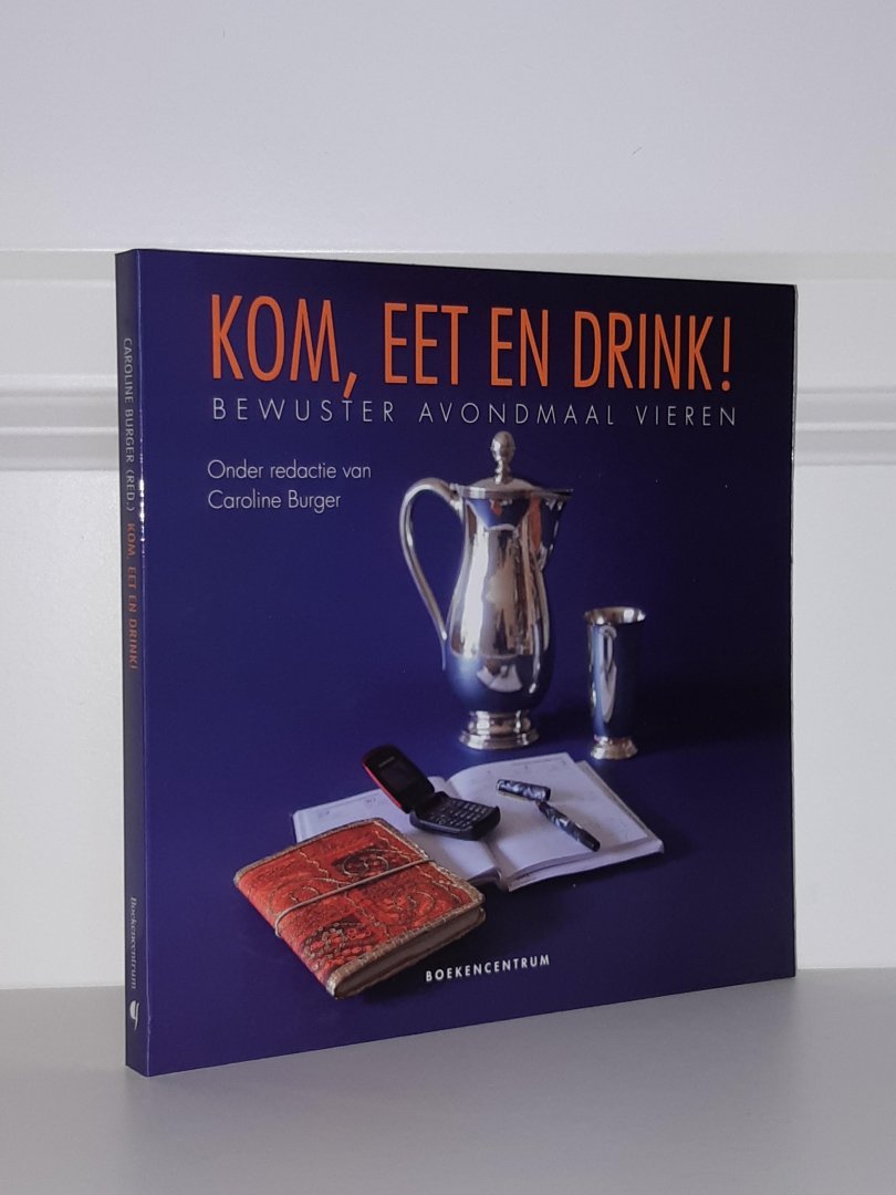 Burger, Caroline - Kom, eet en drink! Bewuster avondmaal vieren