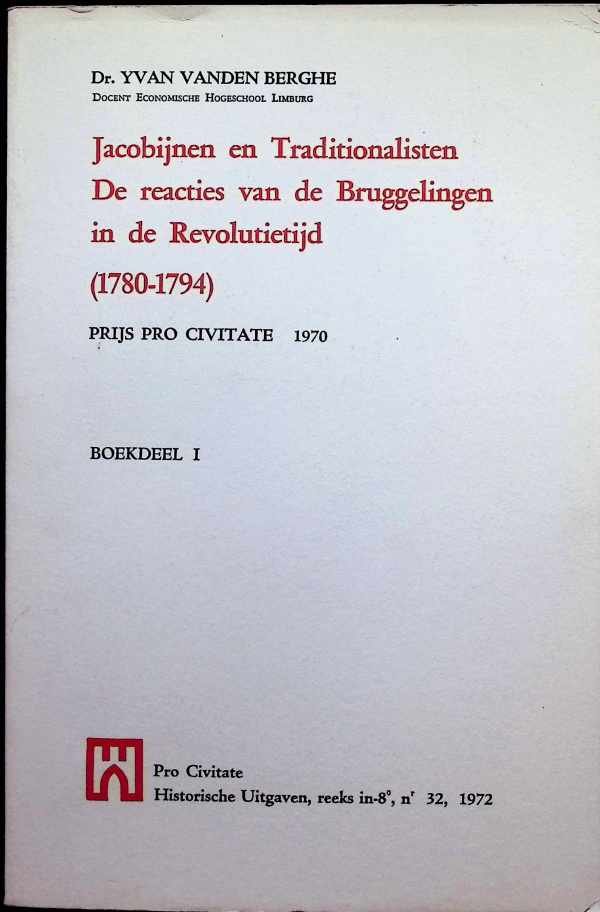Yvan Vanden Berghe - Jacobijnen en Traditionalisten  De reacties van de Bruggelingen in de Revolutietijd  ( 1780 - 1794 ) Boekdeel 1