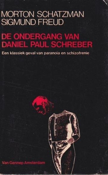 Schatzman, Morton & Sigmund Freud - De ondergamg van Daniel Paul Schreber. Een klassiek geval van paranoia en schizofrenie - Psychoanalytische aantekeningen over een autobiografisch beschreven verslag van paranoia (dementia paranoides)