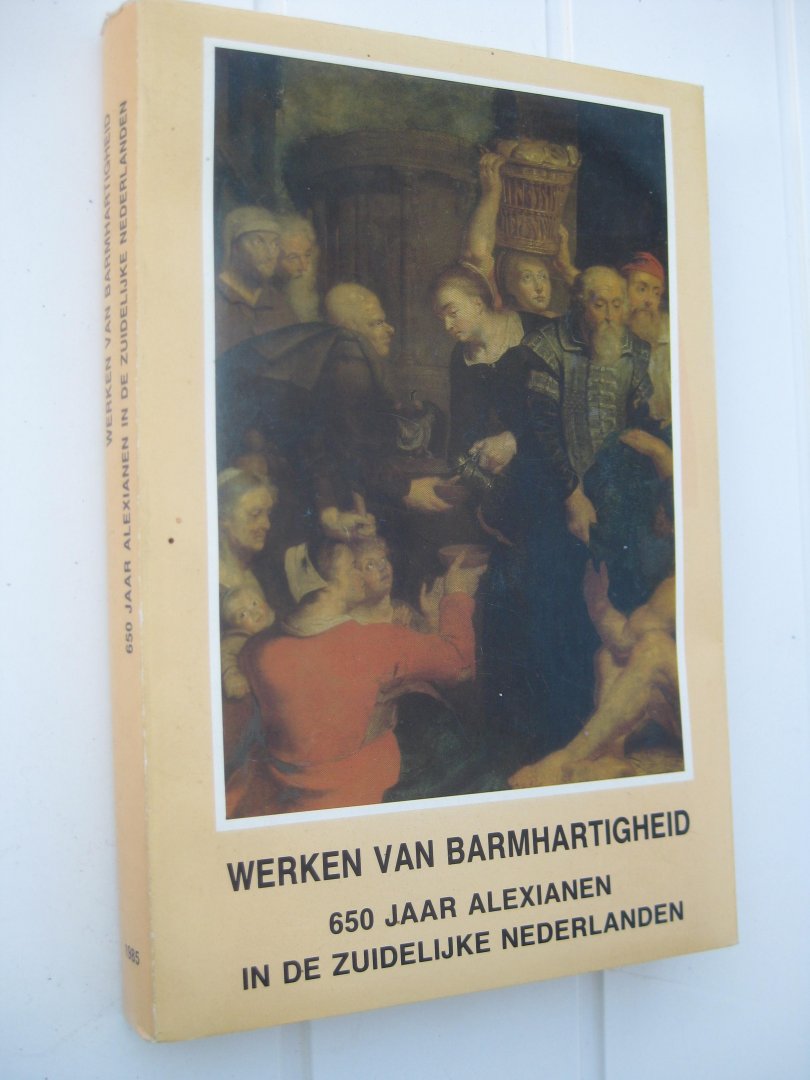  - Werken van Barmhartigheid. 650 jaar Alexianen in de Zuidelijke Nederlanden.