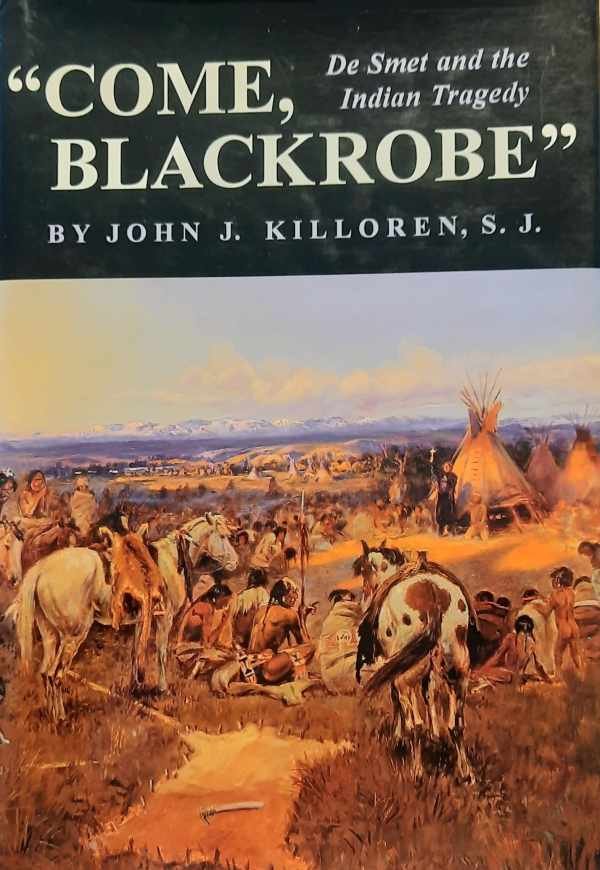 KILLOREN John J. s.j. - Come, Blackrobe. De Smet and the Indian Tragedy