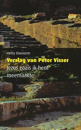 Overeem, Hetty - Verslag van Peter Visser. Jezus zoals ik hem meemaakte.
