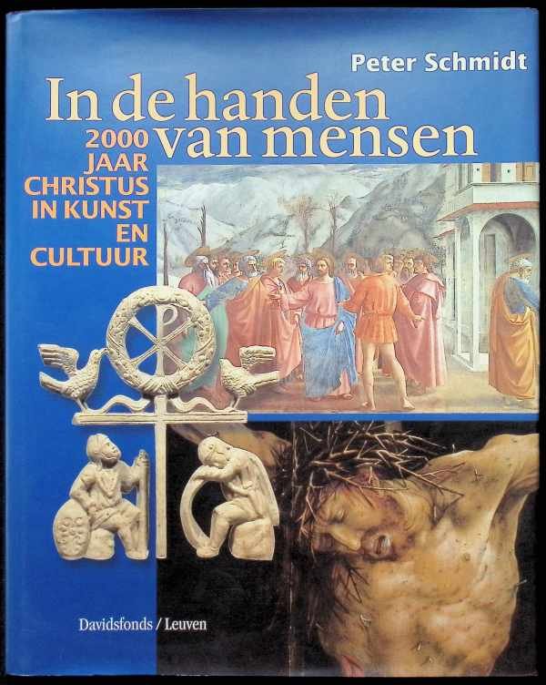 Schmidt, Peter - In de handen van mensen: 2000 jaar Christus in kunst en cultuur
