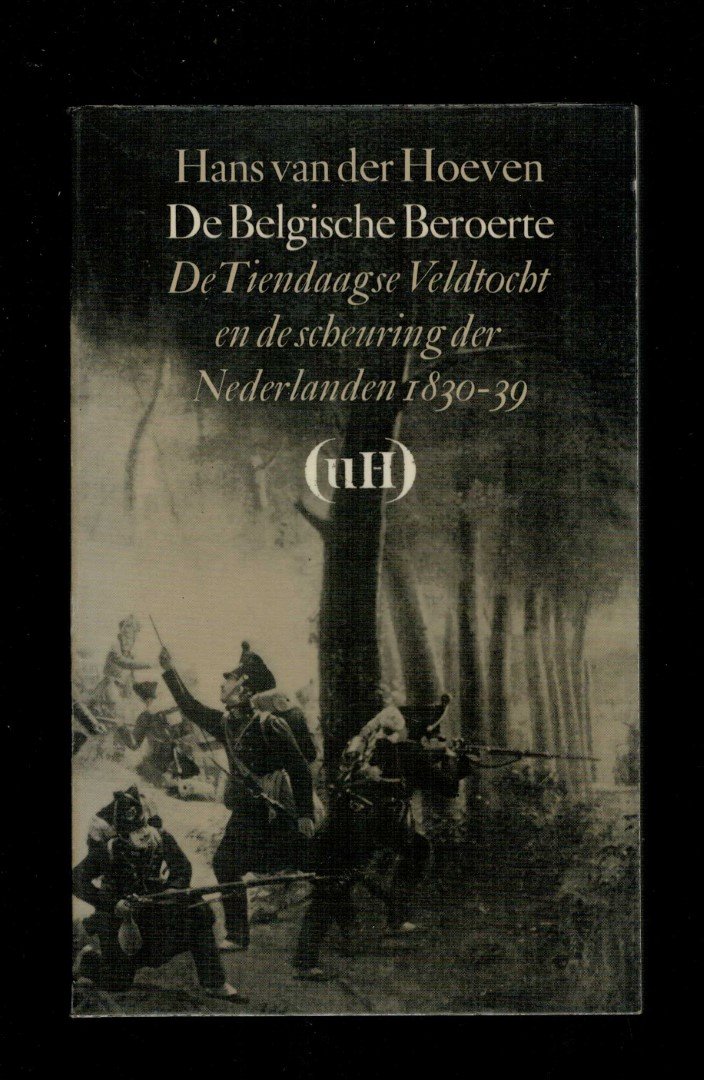 HOEVEN, HANS VAN DER - De Belgische beroerte. De Tiendaagse Veldtocht en de scheuring der Nederlanden 1830 - 39.