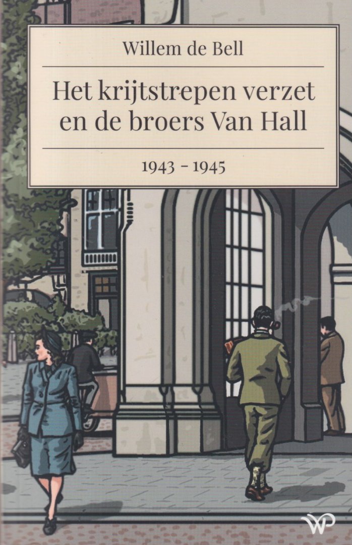 Bell, Wim de - Het krijtstrepen verzet en de broers Van Hall, 1943-1945