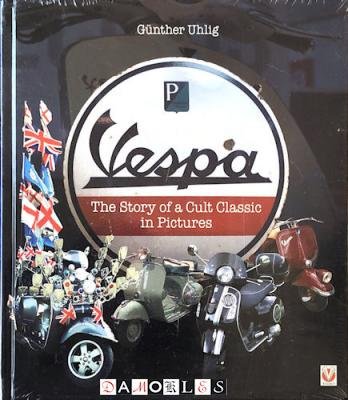 Günther Uhlig - Vespa - The Story of a Cult Classic in Pictures