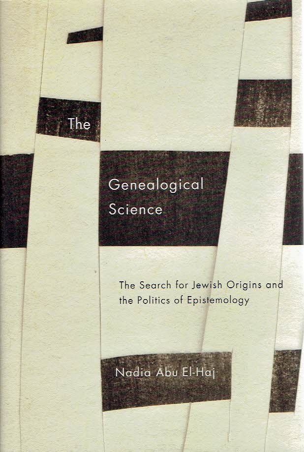 ABU EL HAJ, Nadia - The Genealogical Science - The Search for Jewish Origins and the Politics of Epistemology.