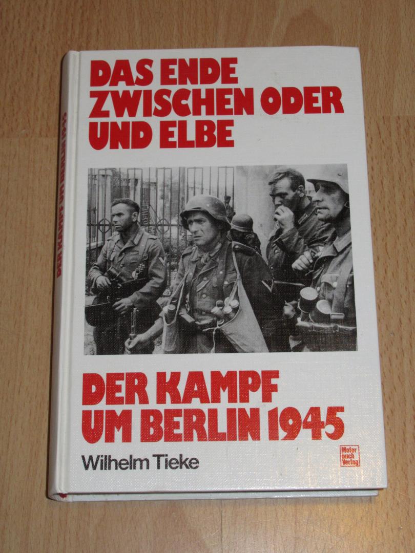 Tieke, Wilhelm - Das Ende zwischen Oder und Elbe : Der Kampf um Berlin 1945