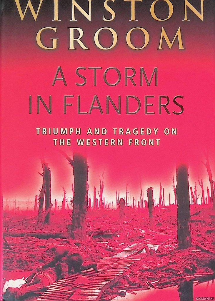 Groom, Winston - A Storm in Flanders: The Ypres Salient, 1914-1918: Tragedy and Triumph on the Western Front