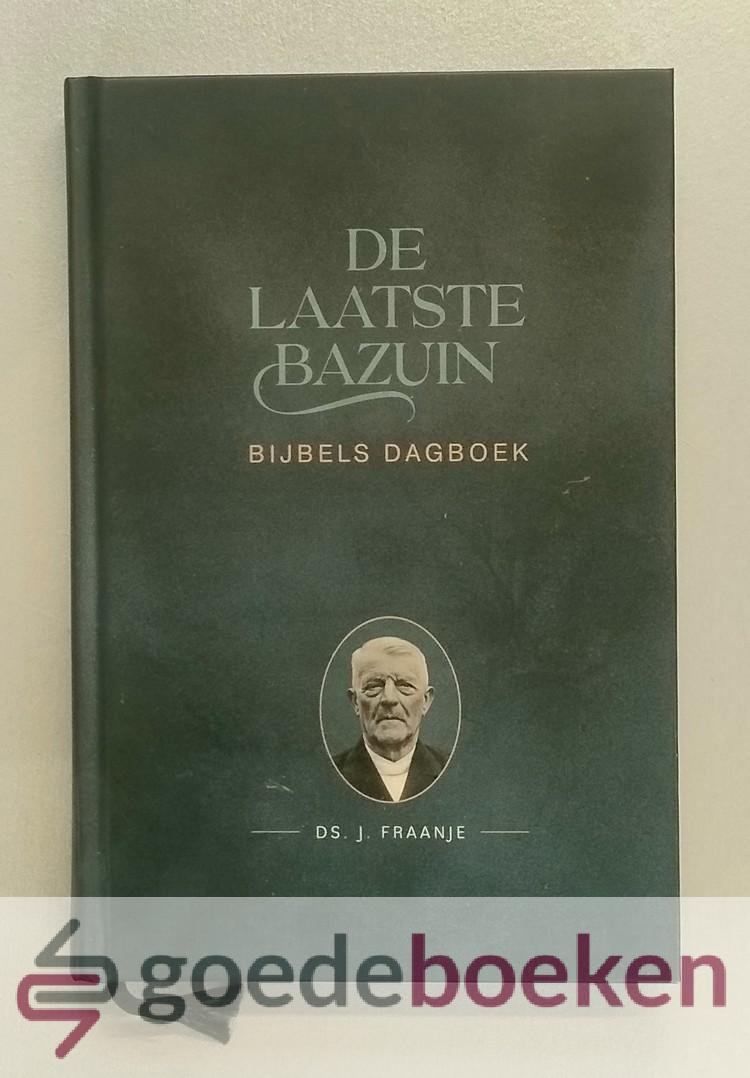 Fraanje, Ds. J. - De laatste bazuin --- Bijbels dagboek. Samenstelling: A. Bel