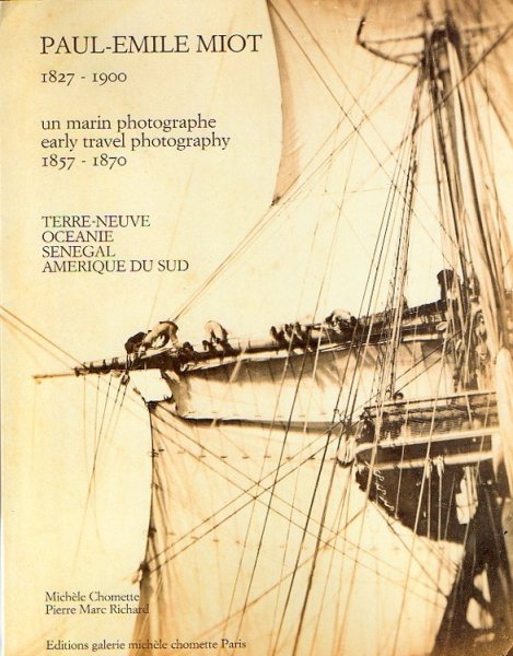 CHOMETTE, M. & RICHARD, P.M - Paul-Emile Miot 1827-1900. Un marin photographe. Early travel photography