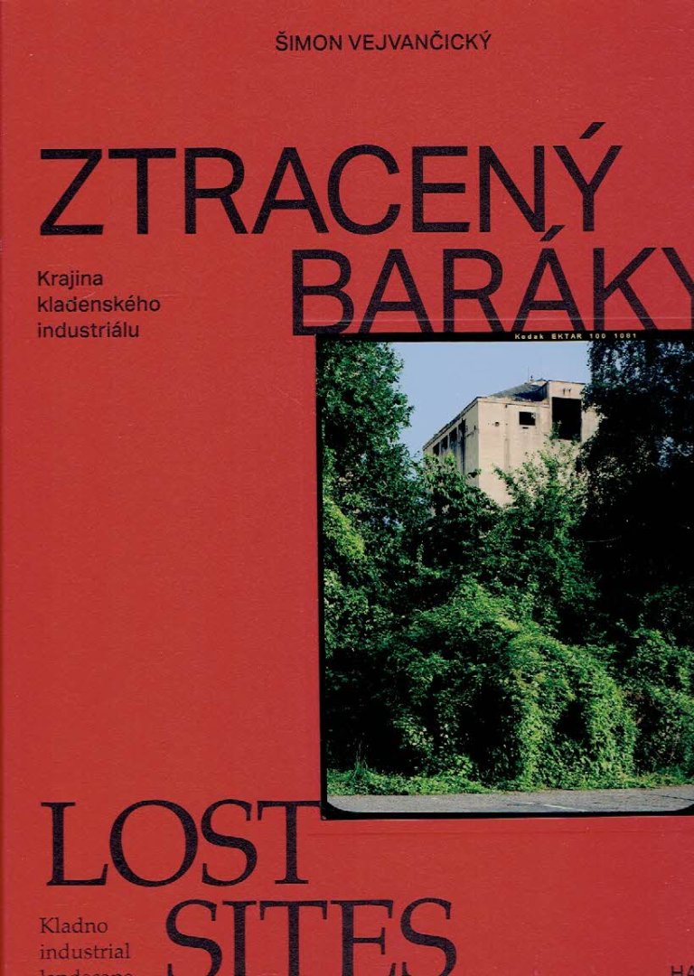 VEJVANCICKY, Simon - Simon Vejvancicky - Ztraceny Baraky - Krajina kladenskeho industrialu / Lost Sites - Kladno industrial landscape. [New]