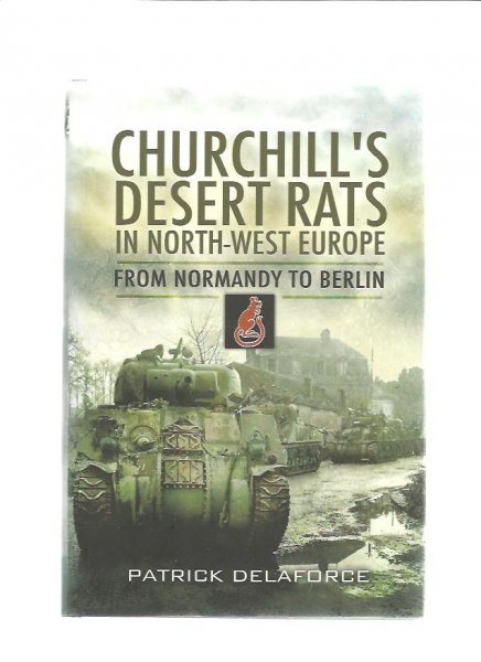 Delaforce, Patrick - Churchill's Desert Rats in North-West Europe / From Normandy to Berlin