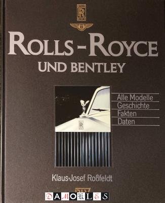 Klaus-Josef Rossfeldt - Rolls-Royce und Bentley. Alle Modelle, Geschichte, Fakten, Daten