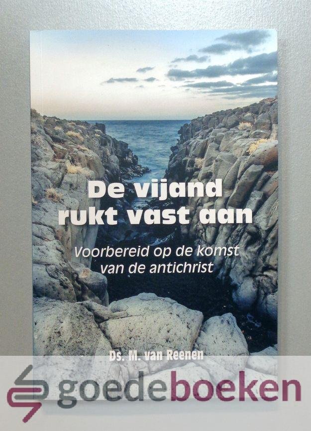 Reenen, Ds. M. van - De vijand rukt vast aan --- Voorbereid op de komst van de antichrist