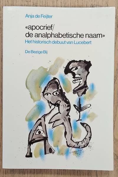 LUCEBERT - ANJA DE FEIJTER. - Apocrief/de analphabetische naam. Het historisch debuut van Lucebert in het licht van de intertekst van Joodse mystiek en Hölderlin.