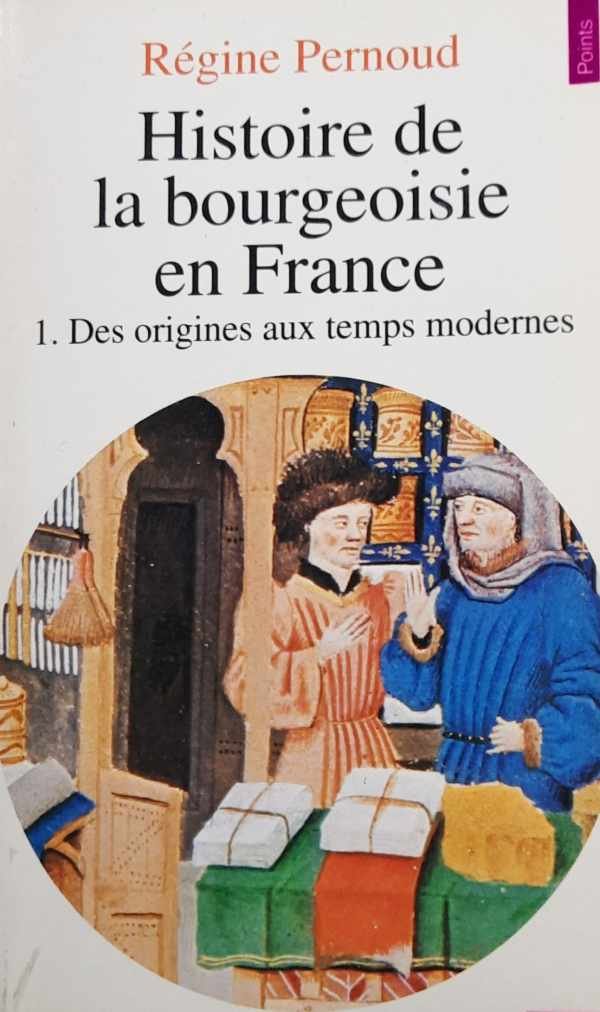 PERNOUD Régine - Histoire de la bourgeoisie en France - I. Des origines aux temps modernes