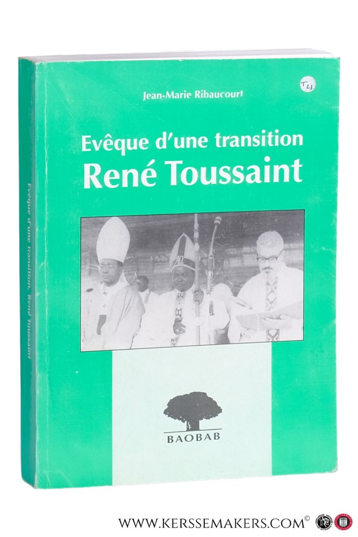 Ribaucourt, Jean-Marie. - Evêque d'une transition René Toussaint. 1920-1993. Missionnaire au Congo - Zaïre.