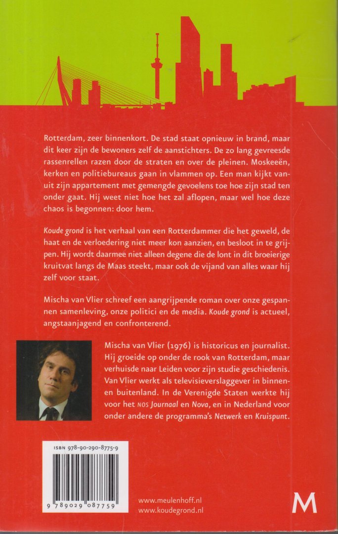 Vlier (1976), Mischa van - Koude grond - Rotterdam, zeer binnenkort. De stad staat opnieuw in brand, maar dit keer zijn de bewoners zelf de aanstichters. De zo lang gevreesde rassenrellen razen door de straten en over de pleinen. Het geweld en bloed raken iedereen.