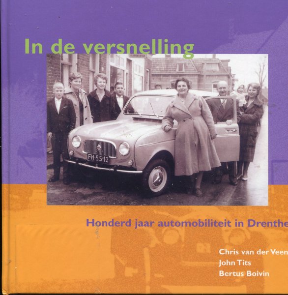 Chris van der Veen/JohnTits,/Bertus Boivin - In de versnelling.Honderd jaar automobiliteit in Drenthe