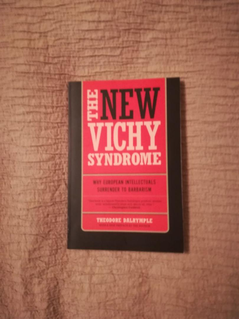 Dalrymple, Theodore - The New Vichy Syndrome / Why European Intellectuals Surrender to Barbarism