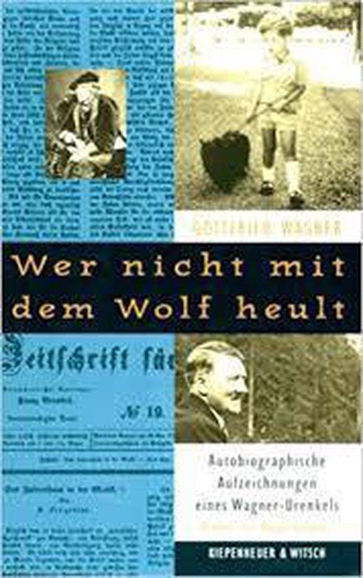 Wagner, Gottfried - Wer nicht mit dem wolf heult - Autobiografische aufzeichnungen eines Wagner-urenkels
