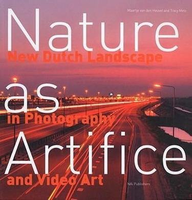 HEUVEL, MAARTJE VAN DEN & TRACY METZ. - Nature as Artifice.  New Dutch Landscape in Photography and Video Art.