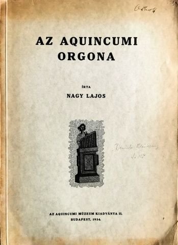 Nagy, Lajos: - Az Aquincumi orgona. Die Orgel von Aquincum aus dem Konsultsjahre des Modestud und Probus (228 n. Chr.)
