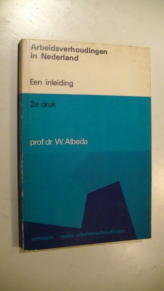 Albeda, prof. dr. W. - Arbeidsverhoudingen in Nederland, Een inleiding