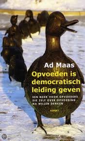 Maas, Ad C. - Opvoeden is democratisch leiding geven. Een boek voor opvoeders die zelf over de opvoeding na willen denken