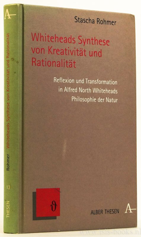 WHITEHEAD, A.N., ROHMER, S. - Whiteheads Synthese von Kreativität und Rationalität. Reflexion und Transformation in Alfred North Whiteheads Philosophie der Natur.