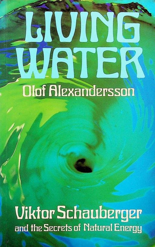 Alexandersson, Olof - Living Water. Viktor Schauberger and the Secrets of Natural Energy