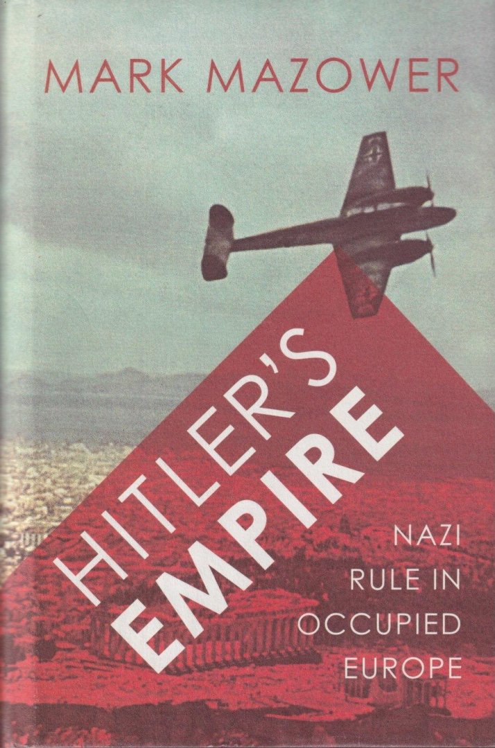 Mazower, Mark - Hitler's empire: Nazi Rule in Occupied Europe