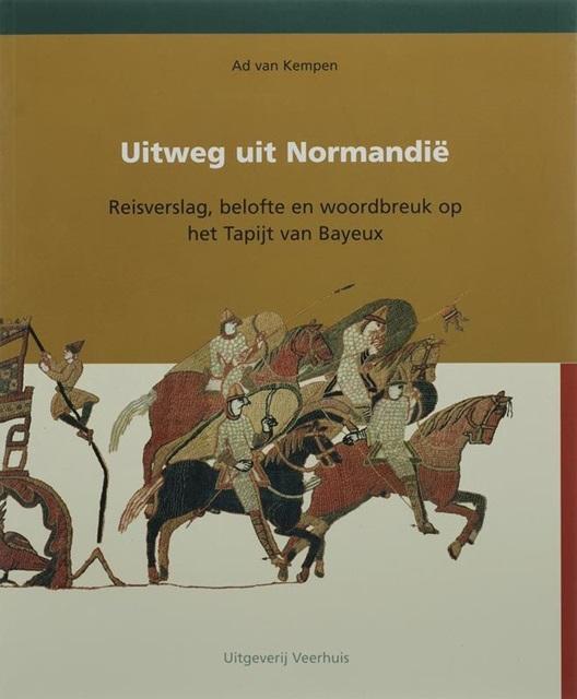 Kempen, Ad van - Uitweg uit Normandie / reisverslag, belofte en woordbreuk op het tapijt van Bayeux