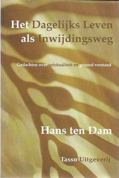 Dam, Hans ten - Het dagelijks leven als inwijdingsweg, gedachten over spiritualiteit en gezond verstand