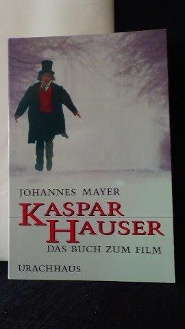 Mayer, Johannes, - Kaspar Hauser. Das Buch zum Film. Der Mensch-der Mythos- das Verbrechen.