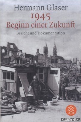 Glaser, Hermann - 1945: Beginn einer Zukunft Bericht und Dokumentation