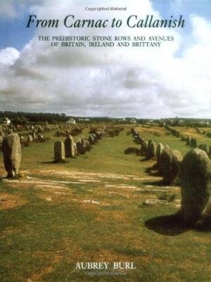 Burl, Aubrey - From Carnac to Callanish / The Prehistoric Stone Rows and Avenues of Britain, Ireland and Brittany