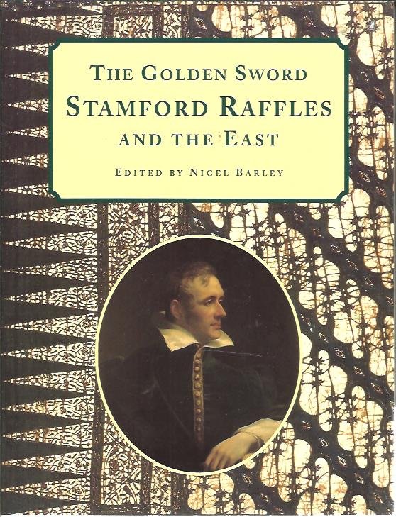 BARLEY, Nigel [Ed.] - The Golden Sword. Stamford Raffles and the East.