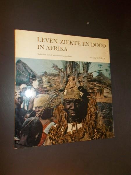 ZURING, J., - Leven, ziekte en dood in Afrika. Gedachten over niet-westerse geneeskunst.