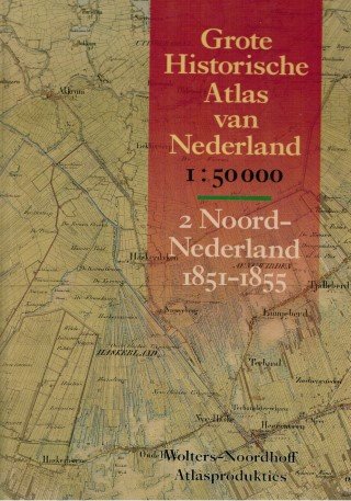 Geudeke, Drs. P.w.; Zandvliet, Drs. K.; E.a. - Grote Historische Atlas van Nederland 1: 50000. 2 Noord-Nederland 1851 - 1855.