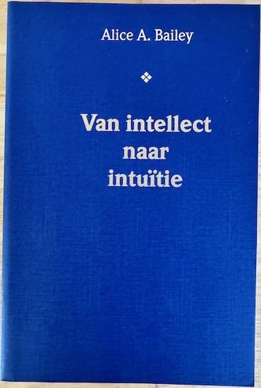 Bailey, Alice A. - VAN INTELLECT NAAR INTUITIE.