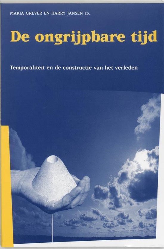 Grever, Maria & Harry Jansen (eds.) - De ongrijpbare tijd : temporaliteit en de constructie van het verleden.
