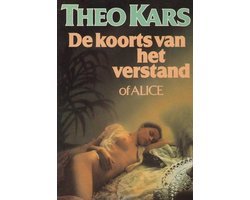 Theo Kars - De koorts van het verstand of Alice