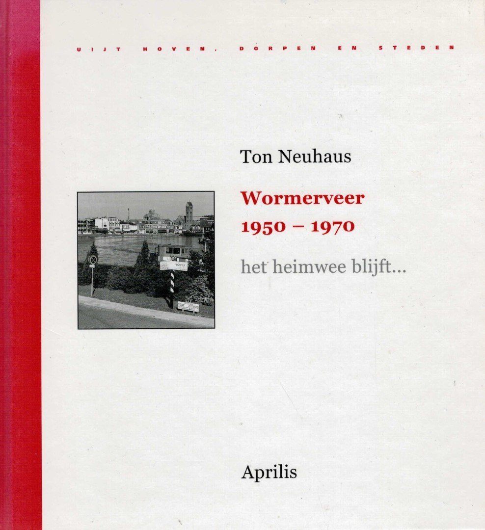 Neuhaus Ton - Wormerveer 1950 1970 het heimwee blijft